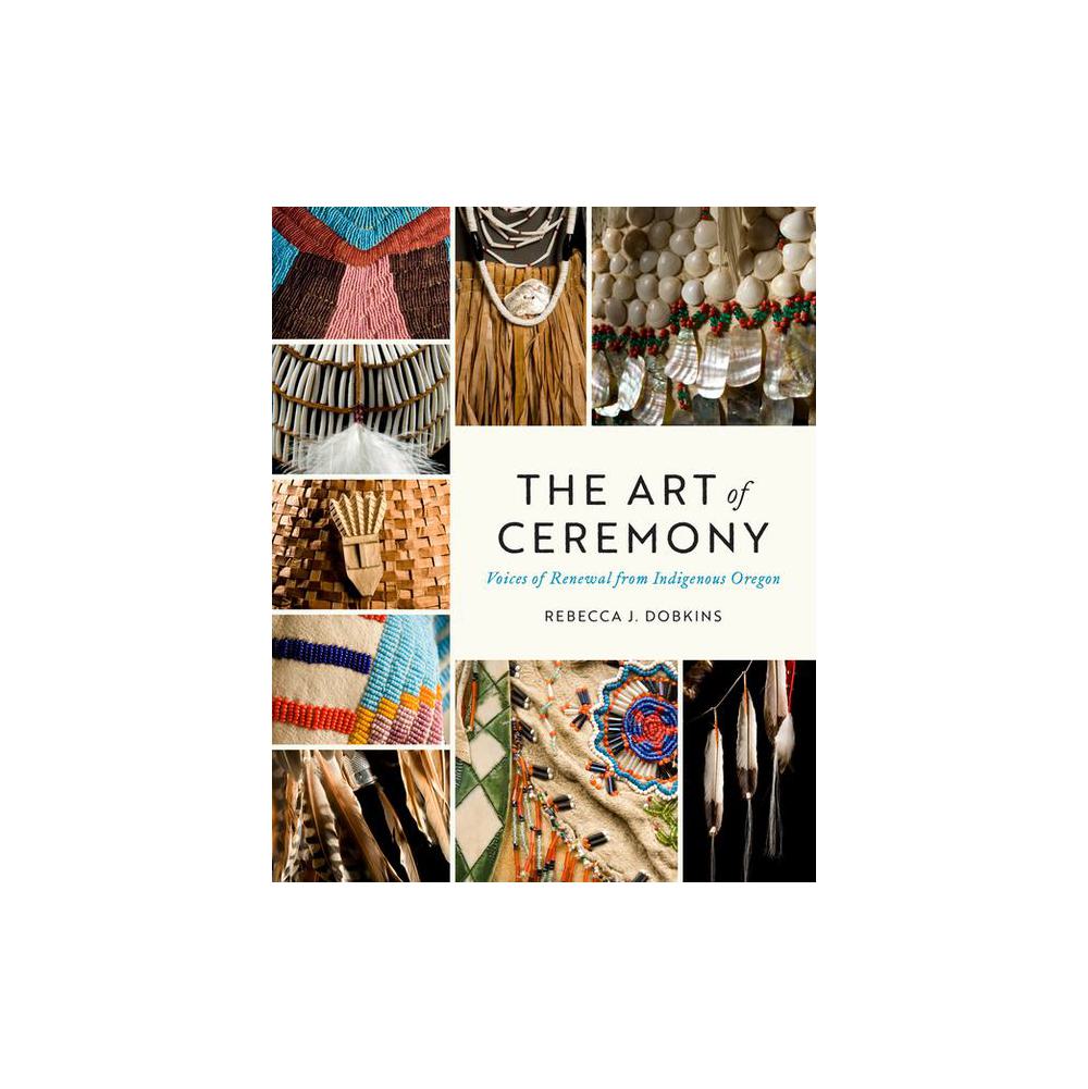 Dobkins, The Art of Ceremony: Voices of Renewal from Indigenous Oregon, 9780295750668, University of Washington Press, 2022, Art, Books
